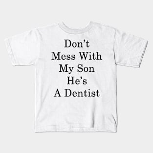 Don't Mess With My Son He's A Dentist Kids T-Shirt